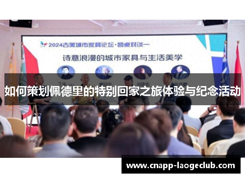 如何策划佩德里的特别回家之旅体验与纪念活动