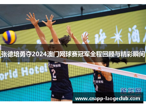 张德培勇夺2024澳门网球赛冠军全程回顾与精彩瞬间