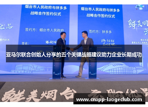 亚马尔联合创始人分享的五个关键战略建议助力企业长期成功