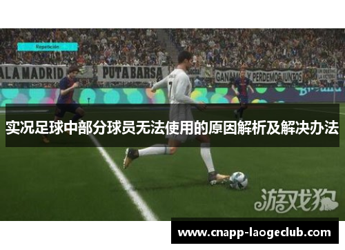 实况足球中部分球员无法使用的原因解析及解决办法