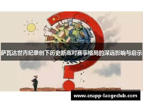 萨瓦达世青纪录创下历史新高对赛事格局的深远影响与启示
