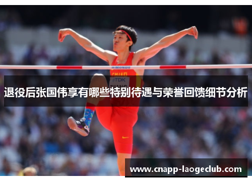 退役后张国伟享有哪些特别待遇与荣誉回馈细节分析