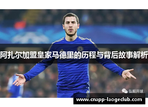 阿扎尔加盟皇家马德里的历程与背后故事解析