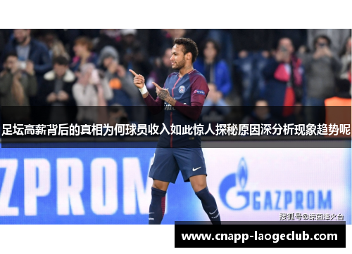 足坛高薪背后的真相为何球员收入如此惊人探秘原因深分析现象趋势呢 足坛高薪背后的真相为何球员收入如此惊人探秘原因深分析现象趋势呢