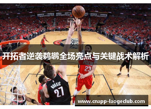开拓者逆袭鹈鹕全场亮点与关键战术解析