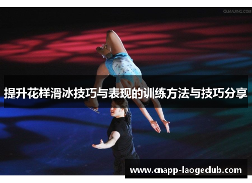 提升花样滑冰技巧与表现的训练方法与技巧分享 提升花样滑冰技巧与表现的训练方法与技巧分享