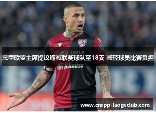 意甲联盟主席提议缩减联赛球队至18支 减轻球员比赛负担