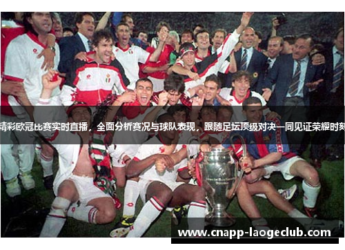 精彩欧冠比赛实时直播，全面分析赛况与球队表现，跟随足坛顶级对决一同见证荣耀时刻