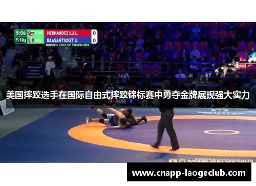 美国摔跤选手在国际自由式摔跤锦标赛中勇夺金牌展现强大实力 美国摔跤选手在国际自由式摔跤锦标赛中勇夺金牌展现强大实力