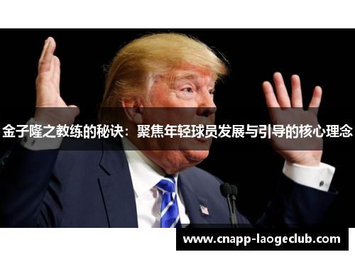 金子隆之教练的秘诀：聚焦年轻球员发展与引导的核心理念